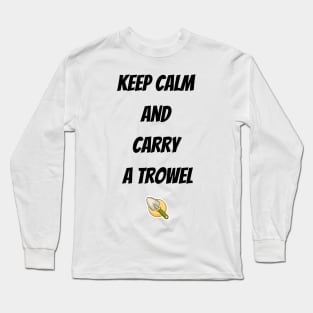 Keep calm  and  carry  a trowel Long Sleeve T-Shirt